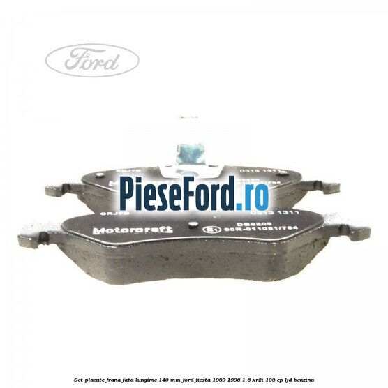 Set placute frana fata lungime 140 mm Ford Fiesta 1989-1996 1.6 XR2i 103 cp LJD benzina