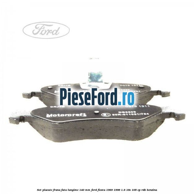 Set placute frana fata lungime 140 mm Ford Fiesta 1989-1996 1.8 16V 105 cp RDB benzina