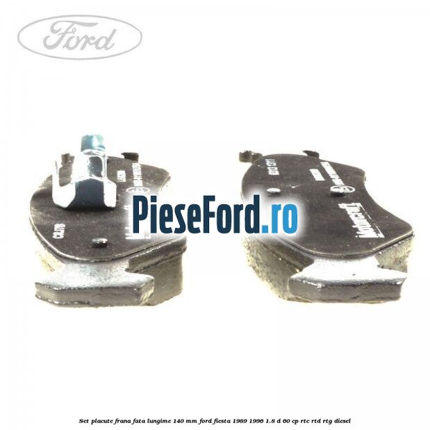 Set placute frana fata lungime 140 mm Ford Fiesta 1989-1996 1.8 D 60 cp Set placute frana fata lungime 140 mm Ford Fiesta 1989-1996 1.8 D 60 cp RTC, RTD, RTG diesel