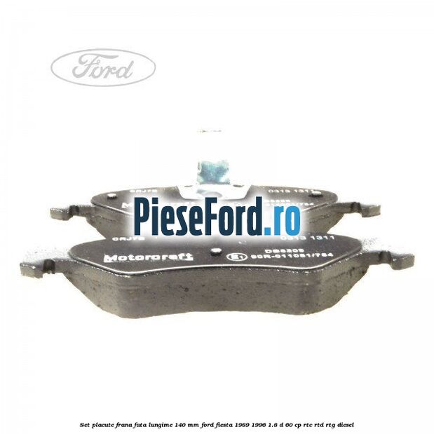 Set placute frana fata lungime 140 mm Ford Fiesta 1989-1996 1.8 D 60 cp Set placute frana fata lungime 140 mm Ford Fiesta 1989-1996 1.8 D 60 cp RTC, RTD, RTG diesel