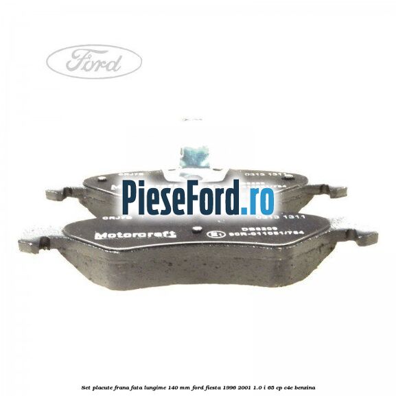 Set placute frana fata lungime 140 mm Ford Fiesta 1996-2001 1.0 i 65 cp Set placute frana fata lungime 140 mm Ford Fiesta 1996-2001 1.0 i 65 cp C4E benzina