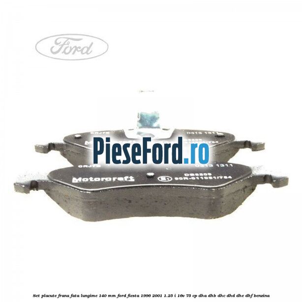 Set placute frana fata lungime 140 mm Ford Fiesta 1996-2001 1.25 i 16V 75 cp Set placute frana fata lungime 140 mm Ford Fiesta 1996-2001 1.25 i 16V 75 cp DHA, DHB, DHC, DHD, DHE, DHF benzina