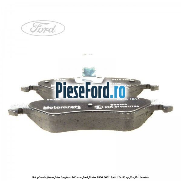Set placute frana fata lungime 140 mm Ford Fiesta 1996-2001 1.4 i 16V 90 cp FHA, FHE benzina