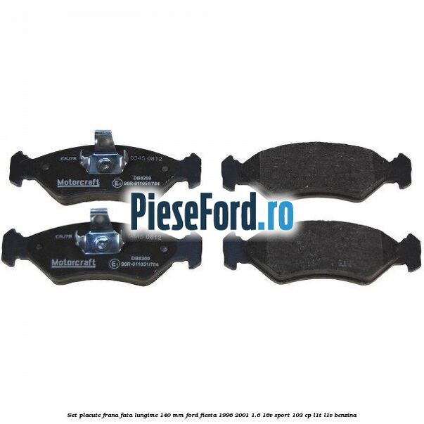 Set placute frana fata lungime 140 mm Ford Fiesta 1996-2001 1.6 16V Sport 103 cp L1T, L1V benzina