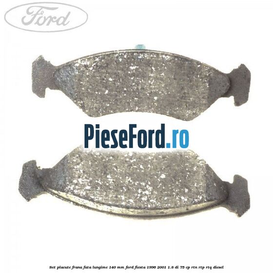 Set placute frana fata lungime 140 mm Ford Fiesta 1996-2001 1.8 DI 75 cp Set placute frana fata lungime 140 mm Ford Fiesta 1996-2001 1.8 DI 75 cp RTN, RTP, RTQ diesel