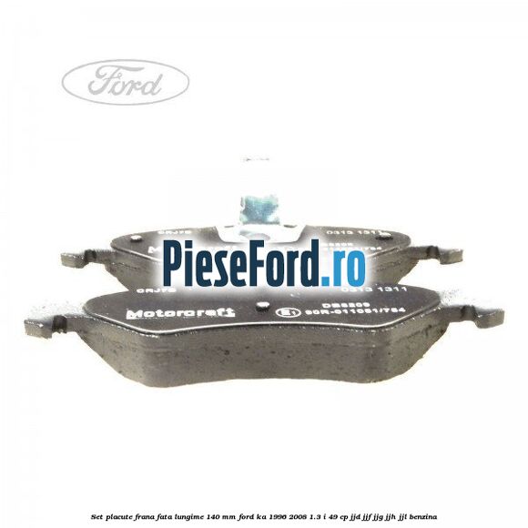 Set placute frana fata lungime 140 mm Ford Ka 1996-2008 1.3 i 49 cp JJD, JJF, JJG, JJH, JJL benzina
