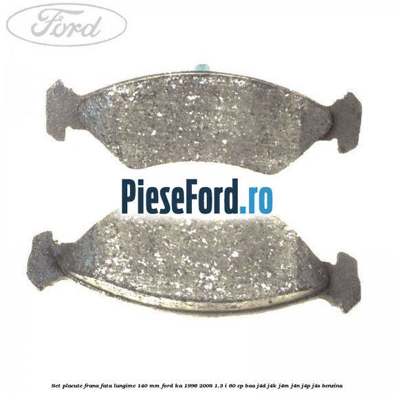 Set placute frana fata lungime 140 mm Ford Ka 1996-2008 1.3 i 60 cp BAA, J4D, J4K, J4M, J4N, J4P, J4S benzina