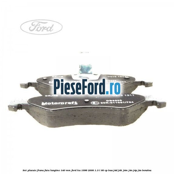 Set placute frana fata lungime 140 mm Ford Ka 1996-2008 1.3 i 60 cp BAA, J4D, J4K, J4M, J4N, J4P, J4S benzina