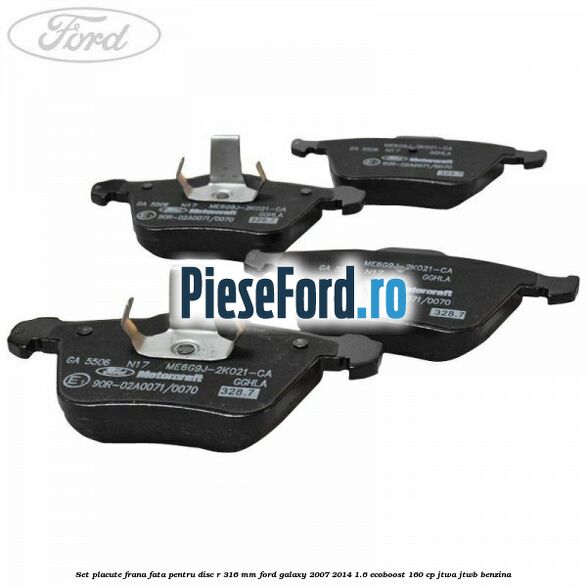 Set placute frana fata pentru disc R 316 MM Ford Galaxy 2007-2014 1.6 EcoBoost 160 cp JTWA, JTWB benzina
