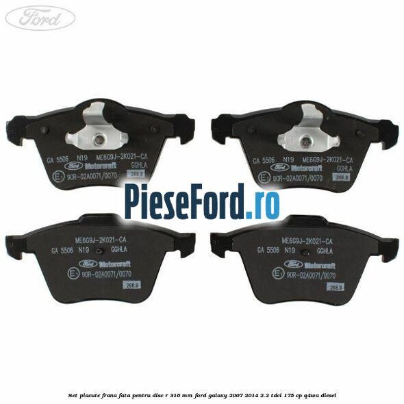 Set placute frana fata pentru disc R 316 MM Ford Galaxy 2007-2014 2.2 TDCi 175 cp Set placute frana fata pentru disc R 316 MM Ford Galaxy 2007-2014 2.2 TDCi 175 cp Q4WA diesel