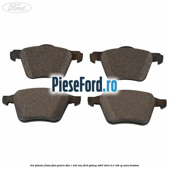 Set placute frana fata pentru disc R 316 MM Ford Galaxy 2007-2014 2.3 160 cp SEWA benzina