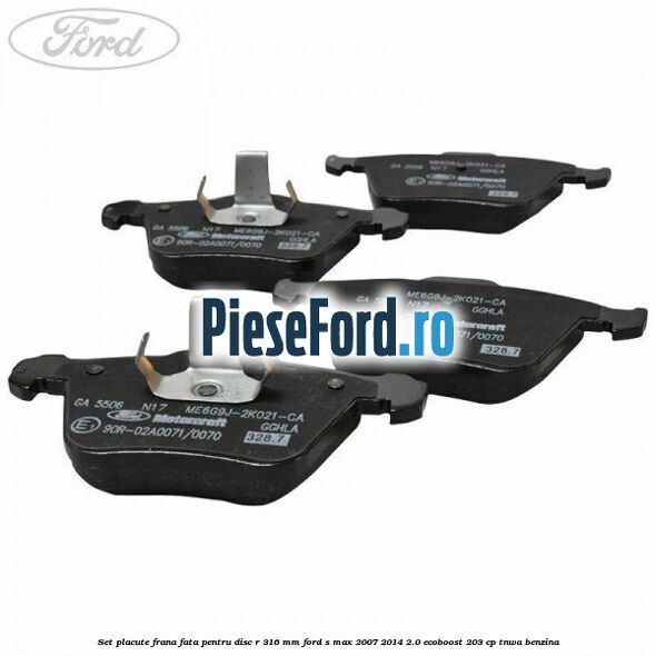 Set placute frana fata pentru disc R 316 MM Ford S-Max 2007-2014 2.0 EcoBoost 203 cp Set placute frana fata pentru disc R 316 MM Ford S-Max 2007-2014 2.0 EcoBoost 203 cp TNWA benzina