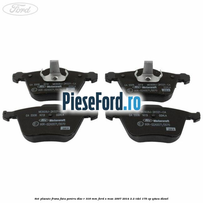 Set placute frana fata pentru disc R 316 MM Ford S-Max 2007-2014 2.2 TDCi 175 cp Q4WA diesel