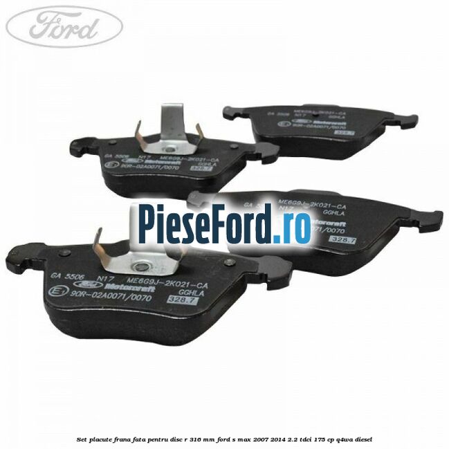Set placute frana fata pentru disc R 316 MM Ford S-Max 2007-2014 2.2 TDCi 175 cp Q4WA diesel