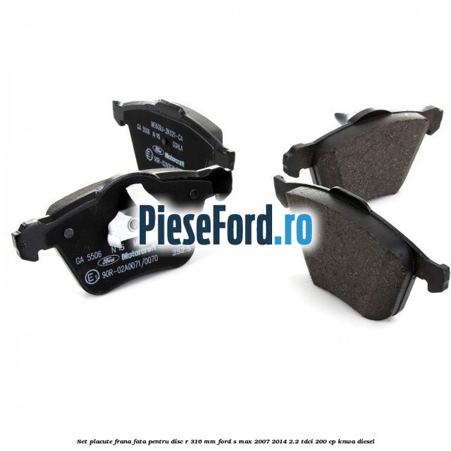 Set placute frana fata pentru disc R 316 MM Ford S-Max 2007-2014 2.2 TDCi 200 cp KNWA diesel