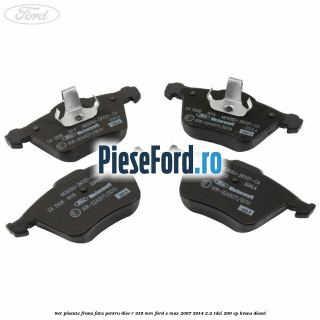 Set placute frana fata pentru disc R 316 MM Ford S-Max 2007-2014 2.2 TDCi 200 cp KNWA diesel