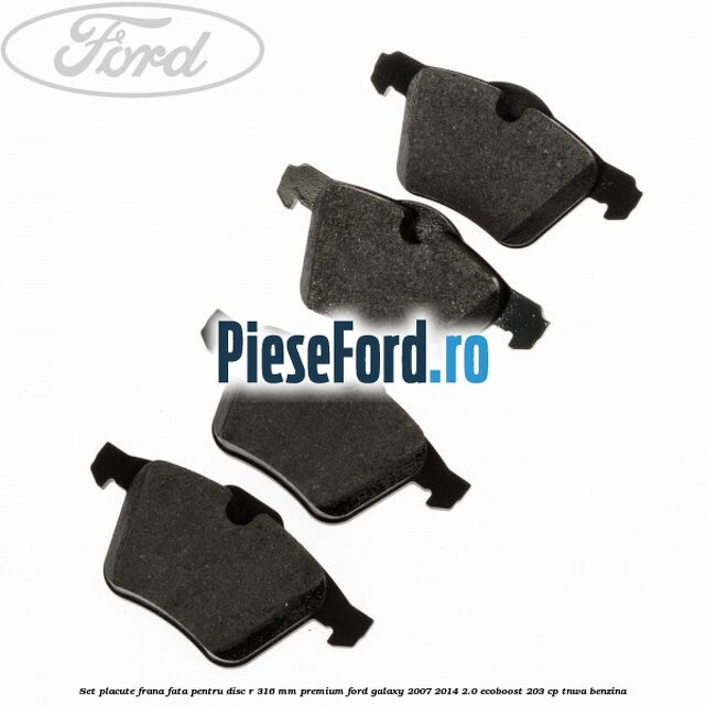 Set placute frana fata pentru disc R 316 MM premium Ford Galaxy 2007-2014 2.0 EcoBoost 203 cp Set placute frana fata pentru disc R 316 MM premium Ford Galaxy 2007-2014 2.0 EcoBoost 203 cp TNWA benzina
