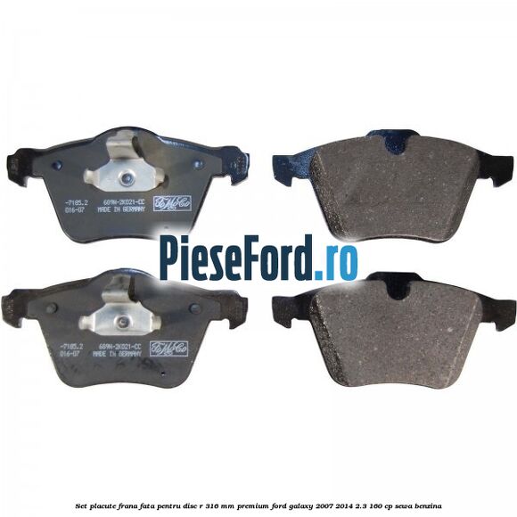 Set placute frana fata pentru disc R 316 MM premium Ford Galaxy 2007-2014 2.3 160 cp Set placute frana fata pentru disc R 316 MM premium Ford Galaxy 2007-2014 2.3 160 cp SEWA benzina