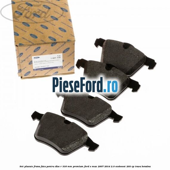 Set placute frana fata pentru disc R 316 MM premium Ford S-Max 2007-2014 2.0 EcoBoost 203 cp Set placute frana fata pentru disc R 316 MM premium Ford S-Max 2007-2014 2.0 EcoBoost 203 cp TNWA benzina