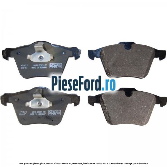 Set placute frana fata pentru disc R 316 MM premium Ford S-Max 2007-2014 2.0 EcoBoost 240 cp TPWA benzina