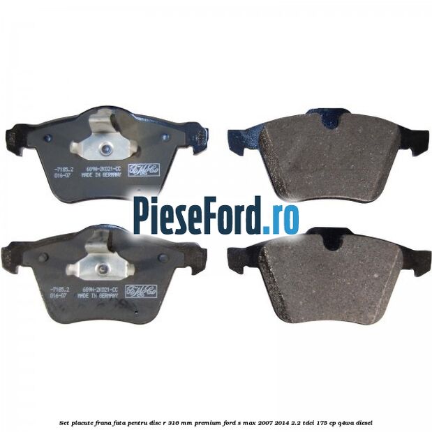 Set placute frana fata pentru disc R 316 MM premium Ford S-Max 2007-2014 2.2 TDCi 175 cp Q4WA diesel