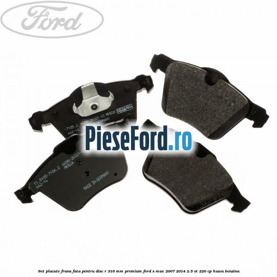 Set placute frana fata pentru disc R 316 MM premium Ford S-Max 2007-2014 2.5 ST 220 cp HUWA benzina
