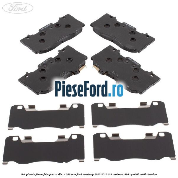 Set placute frana fata pentru disc R 352 MM Ford Mustang 2015-2018 2.3 EcoBoost 314 cp Set placute frana fata pentru disc R 352 MM Ford Mustang 2015-2018 2.3 EcoBoost 314 cp N38H, N48H benzina