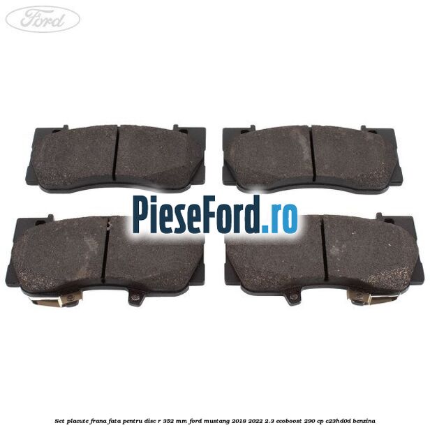 Set placute frana fata pentru disc R 352 MM Ford Mustang 2018-2022 2.3 EcoBoost 290 cp C23HD0D benzina