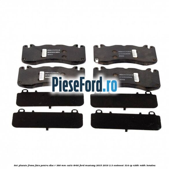 Set placute frana fata pentru disc R 380 MM cutie 6R80 Ford Mustang 2015-2018 2.3 EcoBoost 314 cp Set placute frana fata pentru disc R 380 MM cutie 6R80 Ford Mustang 2015-2018 2.3 EcoBoost 314 cp N38H, N48H benzina