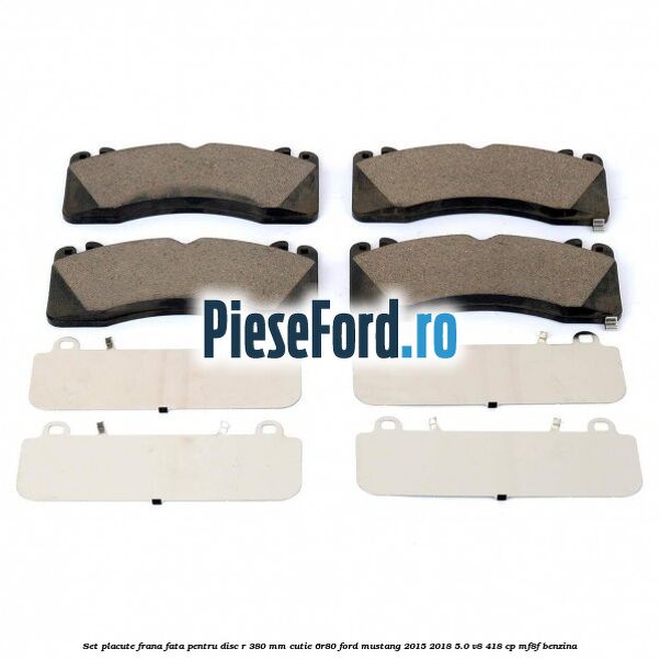 Set placute frana fata pentru disc R 380 MM cutie 6R80 Ford Mustang 2015-2018 5.0 V8 418 cp Set placute frana fata pentru disc R 380 MM cutie 6R80 Ford Mustang 2015-2018 5.0 V8 418 cp MF8F benzina