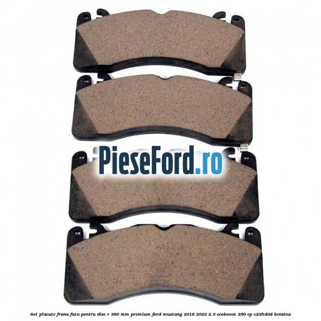 Set placute frana fata pentru disc R 380 MM premium Ford Mustang 2018-2022 2.3 EcoBoost 290 cp Set placute frana fata pentru disc R 380 MM premium Ford Mustang 2018-2022 2.3 EcoBoost 290 cp C23HD0D benzina