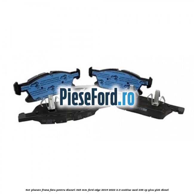 Set placute frana fata pentru discuri 345 mm Ford Edge 2019-2022 2.0 EcoBlue AWD 238 cp YLCA, YLCB diesel