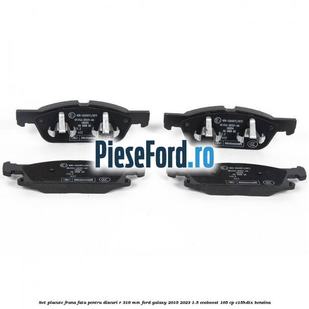 Set placute frana fata pentru discuri R 316 mm Ford Galaxy 2015-2023 1.5 EcoBoost 165 cp C15HDTX benzina