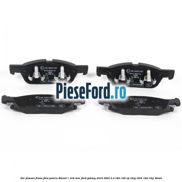 Set placute frana fata pentru discuri R 316 mm Ford Galaxy 2015-2023 2.0 TDCi 180 cp T8CG, T8CH, T8CI, T8CJ diesel