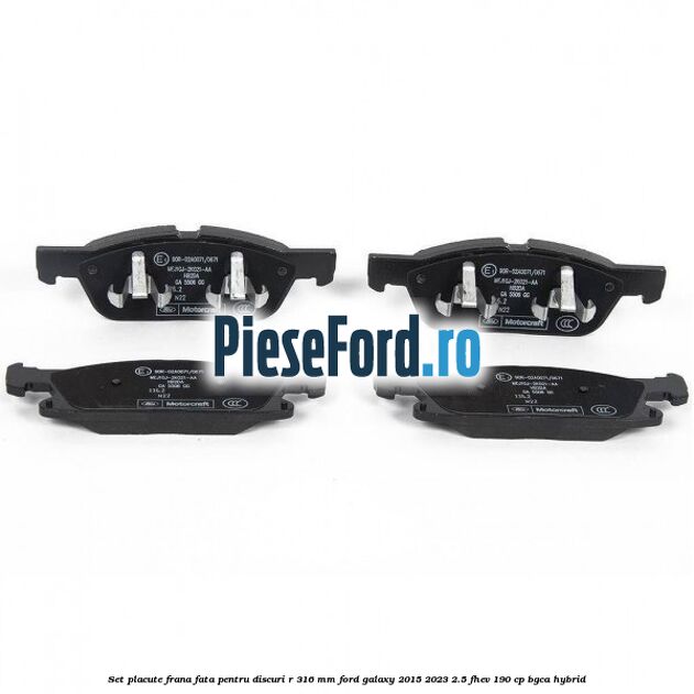 Set placute frana fata pentru discuri R 316 mm Ford Galaxy 2015-2023 2.5 FHEV 190 cp BGCA hybrid