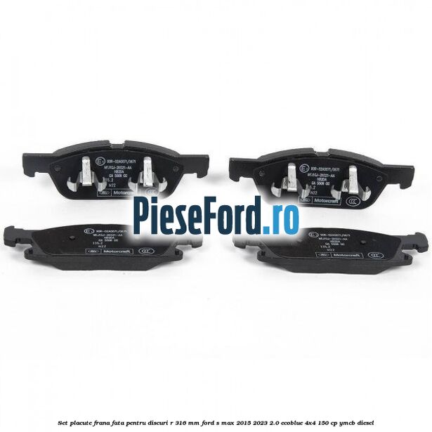 Set placute frana fata pentru discuri R 316 mm Ford S-Max 2015-2023 2.0 EcoBlue 4x4 150 cp YMCB diesel