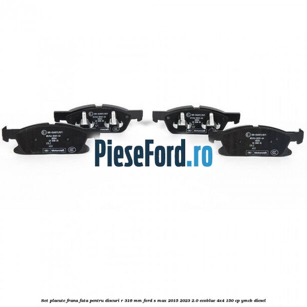 Set placute frana fata pentru discuri R 316 mm Ford S-Max 2015-2023 2.0 EcoBlue 4x4 150 cp YMCB diesel