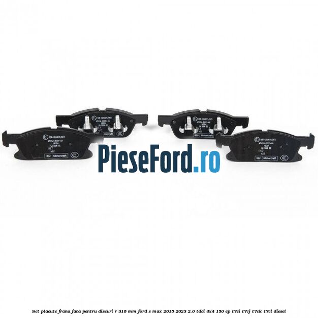 Set placute frana fata pentru discuri R 316 mm Ford S-Max 2015-2023 2.0 TDCi 4x4 150 cp Set placute frana fata pentru discuri R 316 mm Ford S-Max 2015-2023 2.0 TDCi 4x4 150 cp T7CI, T7CJ, T7CK, T7CL diesel