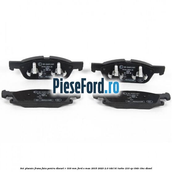 Set placute frana fata pentru discuri R 316 mm Ford S-Max 2015-2023 2.0 TDCi BI-Turbo 210 cp T9CB, T9CC diesel