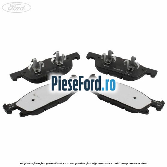 Set placute frana fata, pentru discuri R 316 mm premium Ford Edge 2016-2018 2.0 TDCi 180 cp T8CC, T8CM diesel