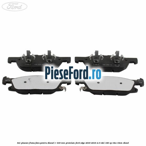 Set placute frana fata, pentru discuri R 316 mm premium Ford Edge 2016-2018 2.0 TDCi 180 cp T8CC, T8CM diesel