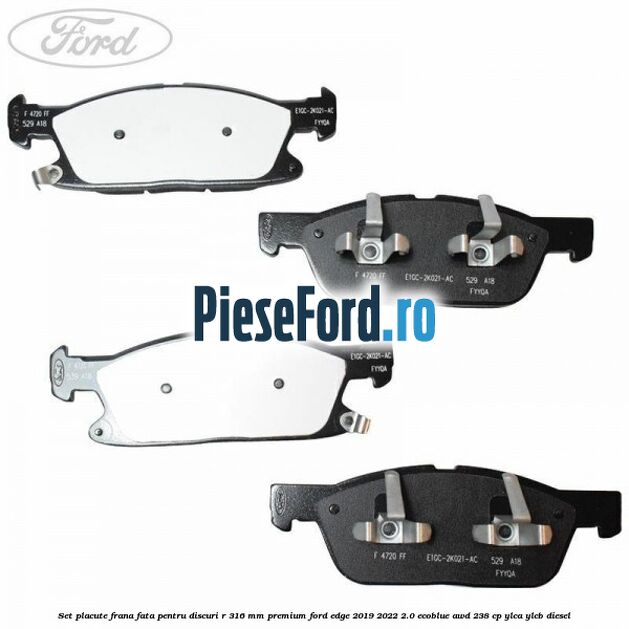 Set placute frana fata, pentru discuri R 316 mm premium Ford Edge 2019-2022 2.0 EcoBlue AWD 238 cp YLCA, YLCB diesel