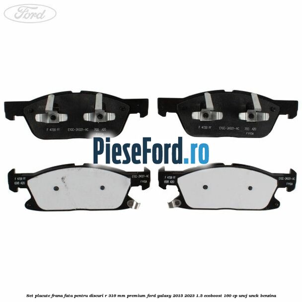 Set placute frana fata, pentru discuri R 316 mm premium Ford Galaxy 2015-2023 1.5 EcoBoost 160 cp Set placute frana fata, pentru discuri R 316 mm premium Ford Galaxy 2015-2023 1.5 EcoBoost 160 cp UNCJ, UNCK benzina
