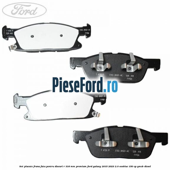 Set placute frana fata, pentru discuri R 316 mm premium Ford Galaxy 2015-2023 2.0 EcoBlue 150 cp YMCB diesel