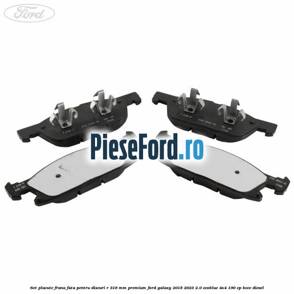 Set placute frana fata, pentru discuri R 316 mm premium Ford Galaxy 2015-2023 2.0 EcoBlue 4x4 190 cp BCCC diesel