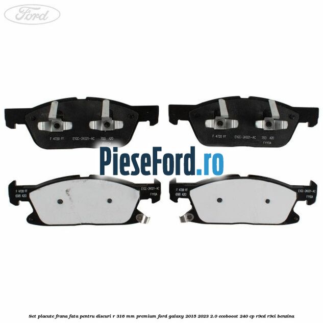 Set placute frana fata, pentru discuri R 316 mm premium Ford Galaxy 2015-2023 2.0 EcoBoost 240 cp R9CD, R9CI benzina