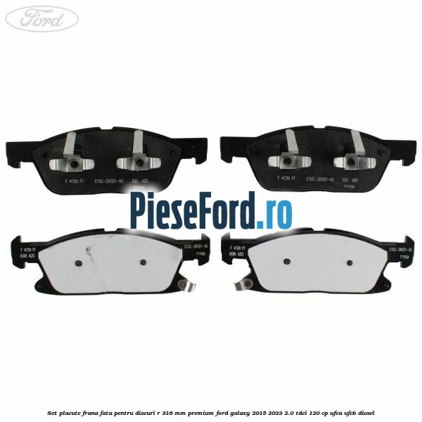 Set placute frana fata, pentru discuri R 316 mm premium Ford Galaxy 2015-2023 2.0 TDCi 120 cp UFCA, UFCB diesel