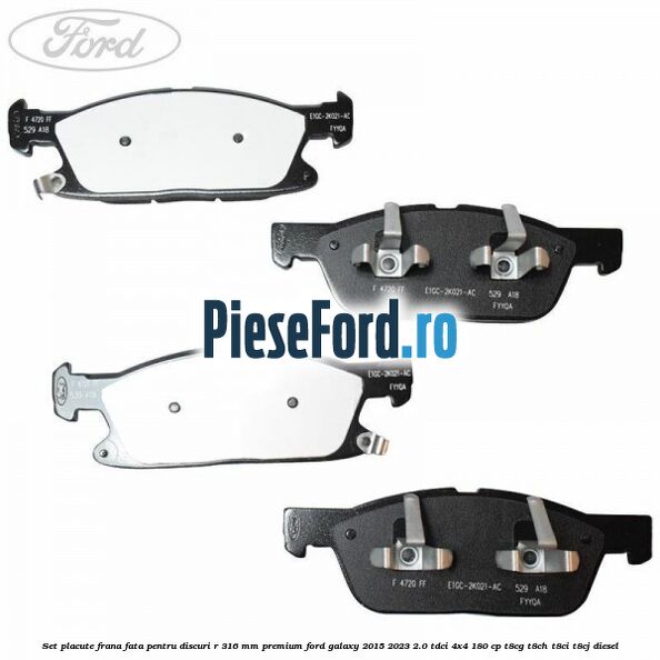 Set placute frana fata, pentru discuri R 316 mm premium Ford Galaxy 2015-2023 2.0 TDCi 4x4 180 cp T8CG, T8CH, T8CI, T8CJ diesel