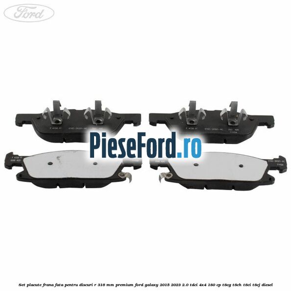 Set placute frana fata, pentru discuri R 316 mm premium Ford Galaxy 2015-2023 2.0 TDCi 4x4 180 cp T8CG, T8CH, T8CI, T8CJ diesel