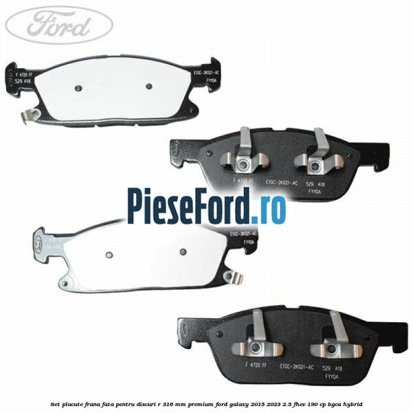 Set placute frana fata, pentru discuri R 316 mm premium Ford Galaxy 2015-2023 2.5 FHEV 190 cp BGCA hybrid